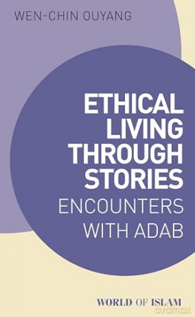 Ethical Living through Stories: Encounters with Adab [KSIĄŻKA]