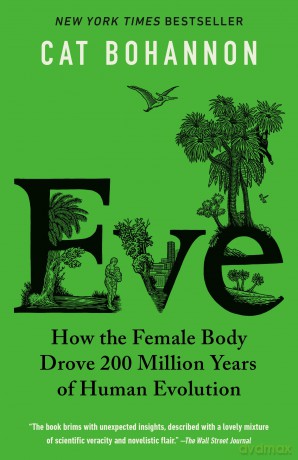 Eve: How the Female Body Drove 200 Million Years of Human Evolution [KSIĄŻKA]