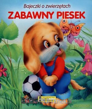 Bajeczki o zwierzętach - Zabawny piesek [KSIĄŻKA]