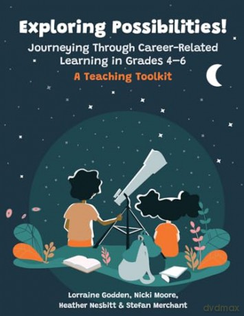 Exploring Possibilities! Journeying Through Career-Related Learning in Grades 4-6: A Teaching Toolkit [KSIĄŻKA]