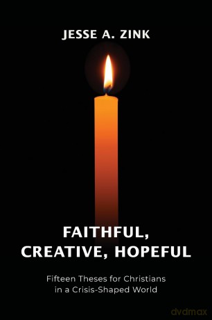 Faithful, Creative, Hopeful: Fifteen Theses for Christians in a Crisis-Shaped World [KSIĄŻKA]