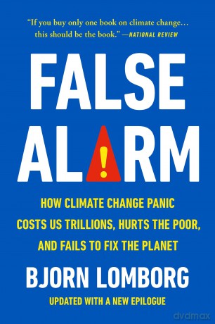 False Alarm: How Climate Change Panic Costs Us Trillions, Hurts the Poor, and Fails to Fix the Planet [KSIĄŻKA]