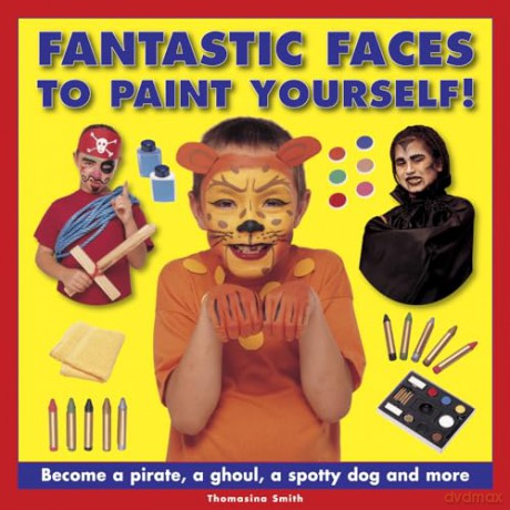 Fantastic Faces To Paint Yourself!: Become a Pirate, a Ghoul, a Spotty Dog and More [KSIĄŻKA]