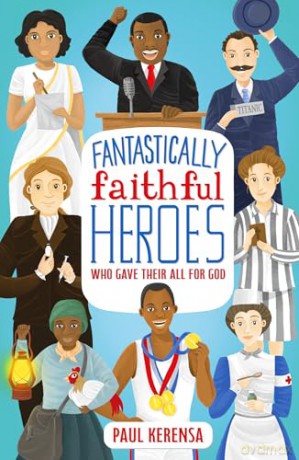 Fantastically Faithful Heroes Who Gave Their All for God: 1 [KSIĄŻKA]