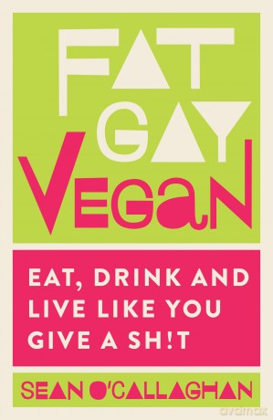 Fat Gay Vegan: Eat, Drink and Live Like You Give a Sh!t [KSIĄŻKA]