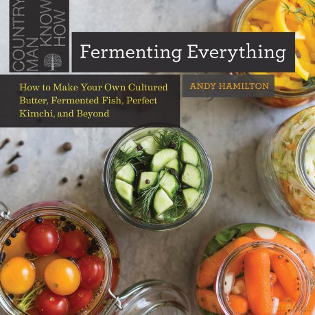 Fermenting Everything: How to Make Your Own Cultured Butter, Fermented Fish, Perfect Kimchi, and Beyond [KSIĄŻKA]