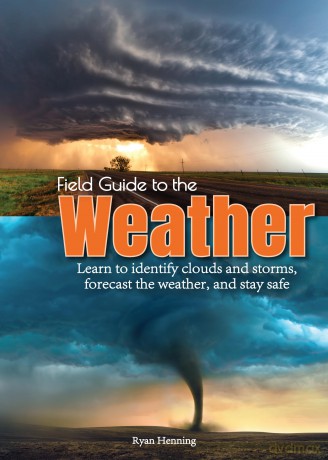 Field Guide to the Weather: Learn to Identify Clouds and Storms, Forecast the Weather, and Stay Safe [KSIĄŻKA]