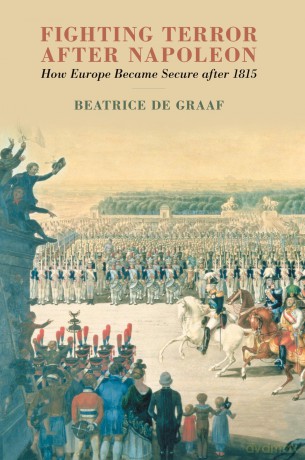 Fighting Terror after Napoleon: How Europe Became Secure after 1815 [KSIĄŻKA]