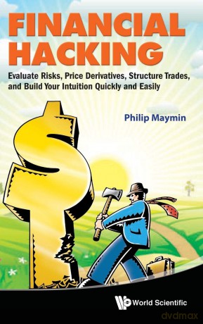 Financial Hacking: Evaluate Risks, Price Derivatives, Structure Trades, and Build Your Intuition Quickly and Easily [KSIĄŻKA]