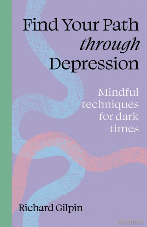 Find Your Path through Depression: Mindful techniques for dark times [KSIĄŻKA]