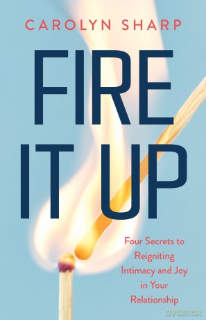 Fire It Up: Four Secrets to Reigniting Intimacy and Joy in Your Relationship [KSIĄŻKA]