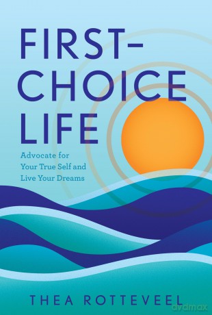 First-Choice Life: Advocate for Your True Self and Live Your Dreams [KSIĄŻKA]