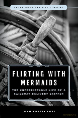 Flirting with Mermaids: The Unpredictable Life of a Sailboat Delivery Skipper: Lyons Press Maritime Classics [KSIĄŻKA]