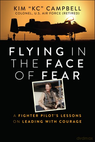 Flying in the Face of Fear: A Fighter Pilot's Lessons on Leading with Courage [KSIĄŻKA]