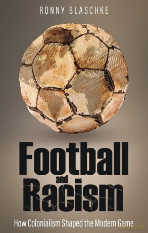 Football and Racism: How Colonialism Shaped the Modern Game [KSIĄŻKA]