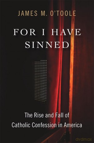 For I Have Sinned: The Rise and Fall of Catholic Confession in America [KSIĄŻKA]