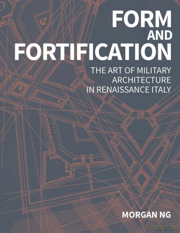 Form and Fortification: The Art of Military Architecture in Renaissance Italy [KSIĄŻKA]