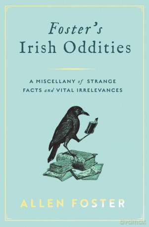 Foster's Irish Oddities: A Miscellany of Strange Facts and Vital Irrelevances [KSIĄŻKA]