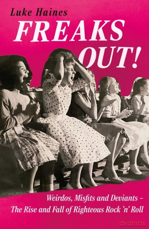 Freaks Out!: Weirdos, Misfits and Deviants - The Rise and Fall of Righteous Rock 'n' Roll [KSIĄŻKA]