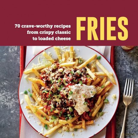 Fries: 70 crave-worthy recipes from crispy classic to loaded cheese [KSIĄŻKA]