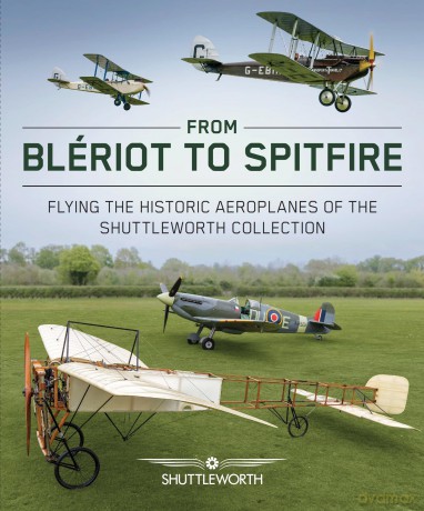 From Blériot to Spitfire: Flying the Historic Planes of the Shuttleworth Collection [KSIĄŻKA]