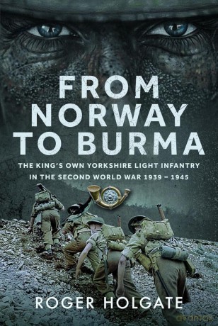 From Norway to Burma: The King's Own Yorkshire Light Infantry in the Second World War 1939 - 1945 [KSIĄŻKA]