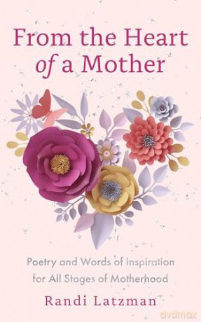 From the Heart of a Mother: Poetry and Words of Inspiration for All Stages of Motherhood [KSIĄŻKA]