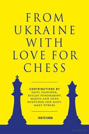 From Ukraine with Love for Chess: With Contributions by Vasyl Ivanchuk, Ruslan Ponomariov, Mariya and Anna Muzychuk and Many, Many Others [KSIĄŻKA]