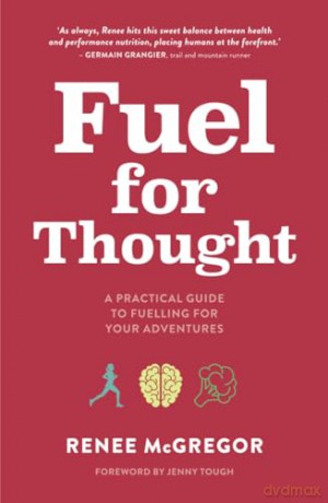 Fuel for Thought: A practical guide to fuelling for your adventures [KSIĄŻKA]