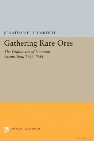 Gathering Rare Ores: The Diplomacy of Uranium Acquisition, 1943-1954 [KSIĄŻKA]