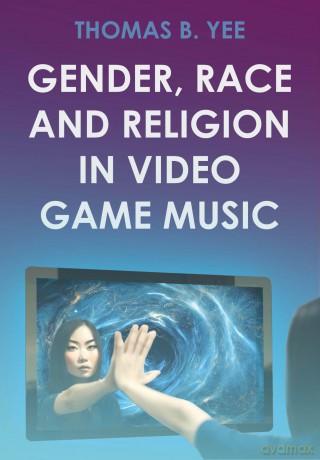 Gender, Race and Religion in Video Game Music [KSIĄŻKA]