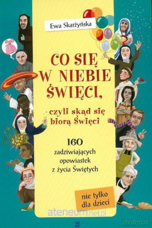 Co się w niebie święci,czyli skąd się biorą Święci [KSIĄŻKA]