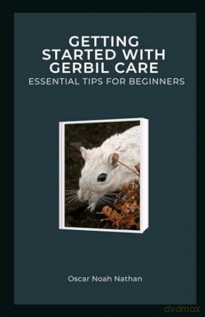 Getting Started with Gerbil Care: Essential Tips for Beginners [KSIĄŻKA]