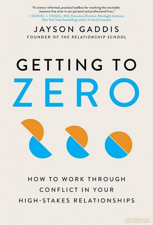 Getting to Zero: How to Work Through Conflict in Your High-Stakes Relationships [KSIĄŻKA]