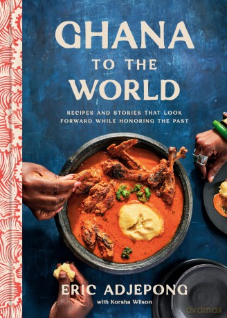 Ghana to the World: Recipes and Stories That Look Forward While Honoring the Past [KSIĄŻKA]