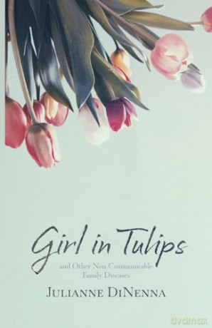Girl in Tulips: and Other Non-Communicable Family Diseases [KSIĄŻKA]