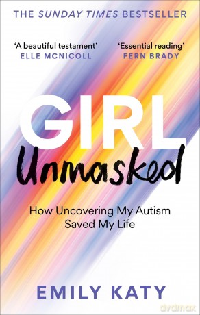 Girl Unmasked: The Sunday Times Bestseller: How Uncovering My Autism Saved My Life [KSIĄŻKA]