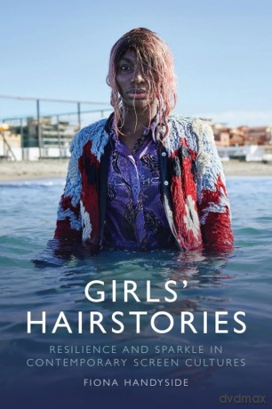 Girls' Hairstories: Sparkle and Resilience in Contemporary Screen Cultures [KSIĄŻKA]