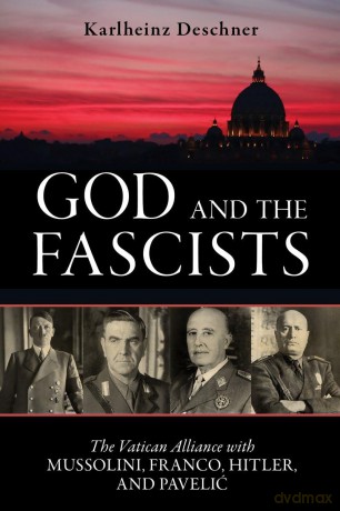 God and the Fascists: The Vatican Alliance with Mussolini, Franco, Hitler, and Pavelic [KSIĄŻKA]