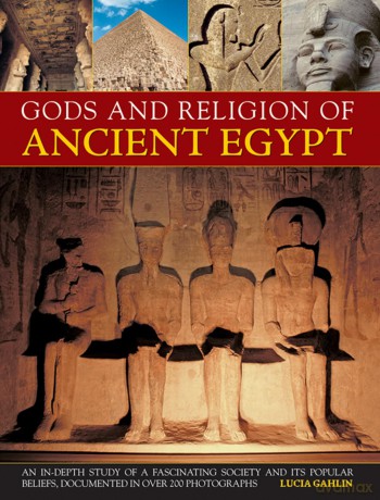 Gods and Religion of Ancient Egypt: An In-depth Study of a Fascinating Society and Its Popular Beliefs, Documented in Over 200 Photographs [KSIĄŻKA]