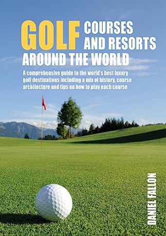 Golf Courses and Resorts Around the World: A guide to the most outstanding golf courses and resorts [KSIĄŻKA]