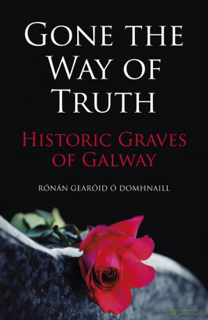 Gone the Way of the Truth: Historic Graves of Galway [KSIĄŻKA]