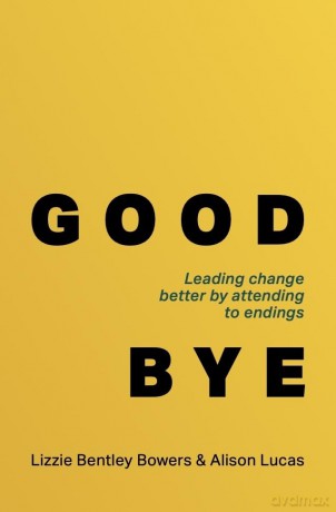 Good Bye: Leading change better by attending to endings [KSIĄŻKA]