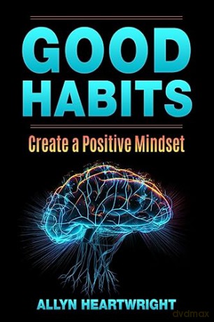 Good Habits, Create a Positive Mindset [KSIĄŻKA]