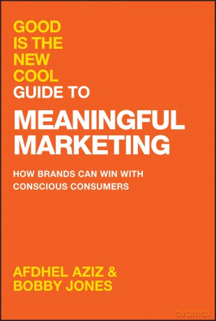 Good Is the New Cool Guide to Meaningful Marketing: How Brands Can Win with Conscious Consumers [KSIĄŻKA]