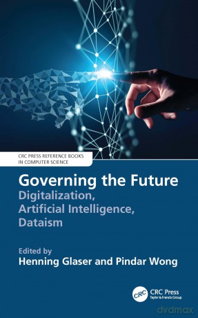 Governing the Future: Digitalization, Artificial Intelligence, Dataism [KSIĄŻKA]