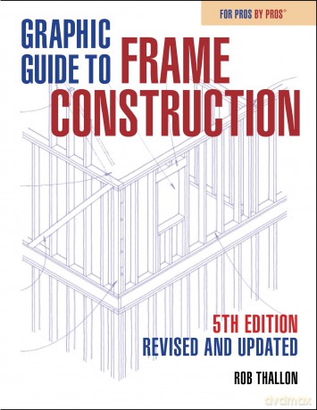 Graphic Guide to Frame Construction: Fifth Edition, Revised and Updated [KSIĄŻKA]