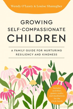 Growing Self-Compassionate Children: A Family Guide for Nurturing Resiliency and Kindness [KSIĄŻKA]