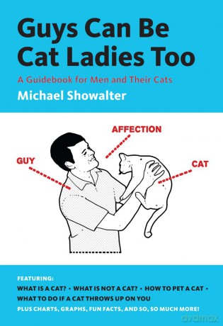 Guys Can Be Cat Ladies Too: A Guidebook for Men and Their Cats [KSIĄŻKA]