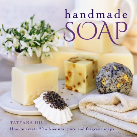Handmade Soap: How to Create 20 All-Natural Pure and Fragrant Soaps [KSIĄŻKA]
